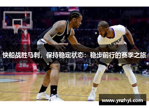 快船战胜马刺，保持稳定状态：稳步前行的赛季之旅