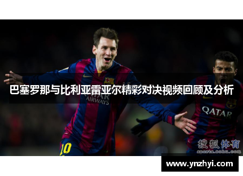 巴塞罗那与比利亚雷亚尔精彩对决视频回顾及分析