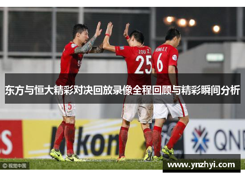 东方与恒大精彩对决回放录像全程回顾与精彩瞬间分析