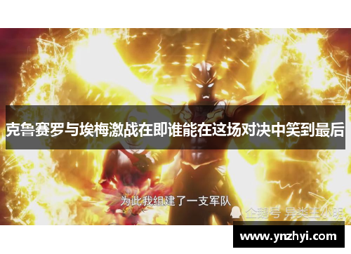 克鲁赛罗与埃梅激战在即谁能在这场对决中笑到最后
